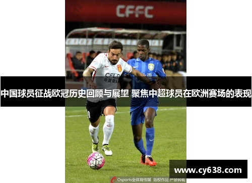 中国球员征战欧冠历史回顾与展望 聚焦中超球员在欧洲赛场的表现
