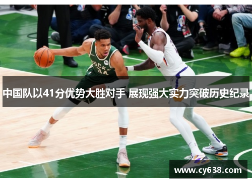 中国队以41分优势大胜对手 展现强大实力突破历史纪录