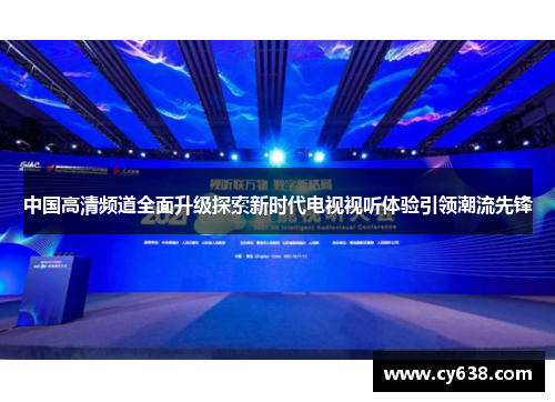 中国高清频道全面升级探索新时代电视视听体验引领潮流先锋