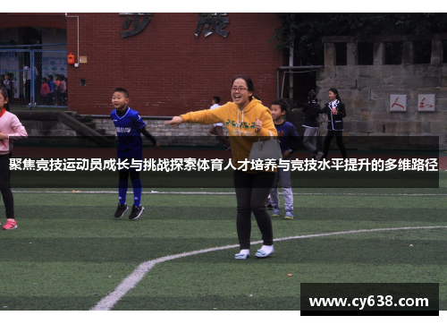 聚焦竞技运动员成长与挑战探索体育人才培养与竞技水平提升的多维路径