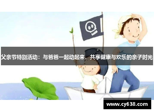 父亲节特别活动：与爸爸一起动起来，共享健康与欢乐的亲子时光
