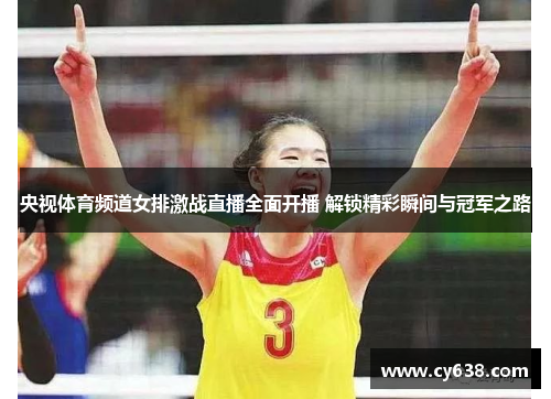 央视体育频道女排激战直播全面开播 解锁精彩瞬间与冠军之路