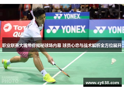 职业联赛大嘴带你揭秘球场内幕 球员心态与战术解析全方位展开
